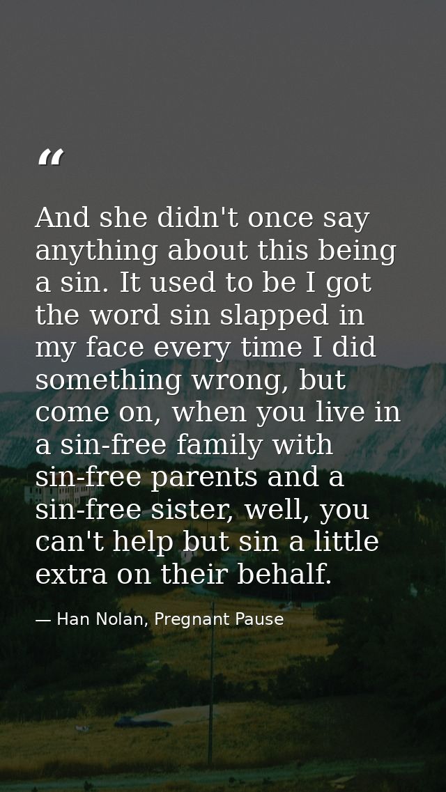 And she didn't once say anything about this being a sin. It used to be I got the word sin slapped in my face every time  — Han Nolan, Pregnant Pause