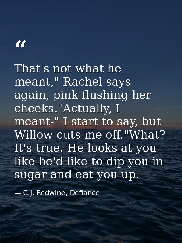 That's not what he meant," Rachel says again, pink flushing her cheeks."Actually, I meant-" I start to say, but Willow c — C.J. Redwine, Defiance