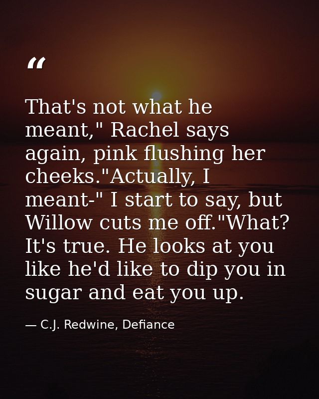 That's not what he meant," Rachel says again, pink flushing her cheeks."Actually, I meant-" I start to say, but Willow c — C.J. Redwine, Defiance