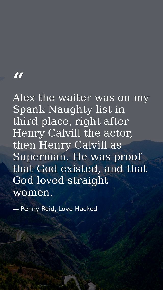 Alex the waiter was on my Spank Naughty list in third place, right after Henry Calvill the actor, then Henry Calvill as  — Penny Reid, Love Hacked