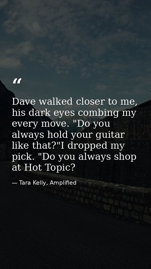Dave walked closer to me, his dark eyes combing my every move. "Do you always hold your guitar like that?"I dropped my p — Tara Kelly, Amplified