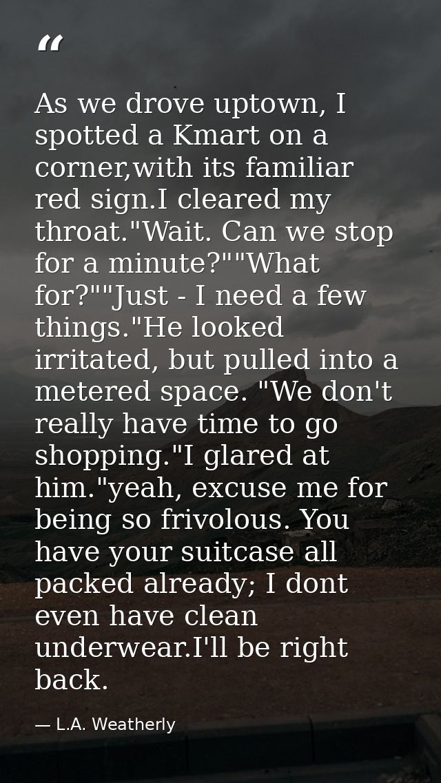 As we drove uptown, I spotted a Kmart on a corner,with its familiar red sign.I cleared my throat."Wait. Can we stop for  — L.A. Weatherly