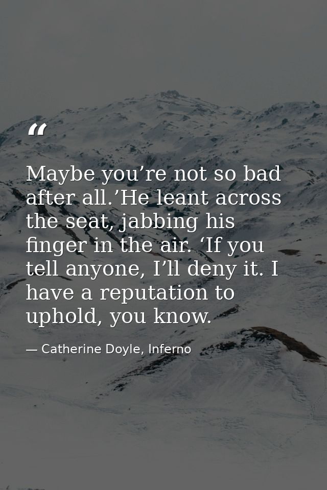 Maybe you’re not so bad after all.’He leant across the seat, jabbing his finger in the air. ‘If you tell anyone, I’ll de — Catherine Doyle, Inferno