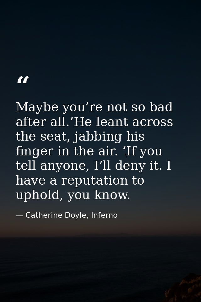 Maybe you’re not so bad after all.’He leant across the seat, jabbing his finger in the air. ‘If you tell anyone, I’ll de — Catherine Doyle, Inferno
