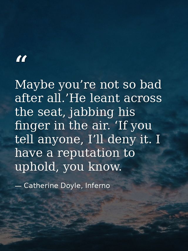Maybe you’re not so bad after all.’He leant across the seat, jabbing his finger in the air. ‘If you tell anyone, I’ll de — Catherine Doyle, Inferno