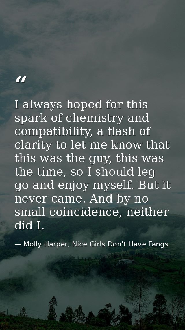 I always hoped for this spark of chemistry and compatibility, a flash of clarity to let me know that this was the guy, t — Molly Harper, Nice Girls Don't Have Fangs