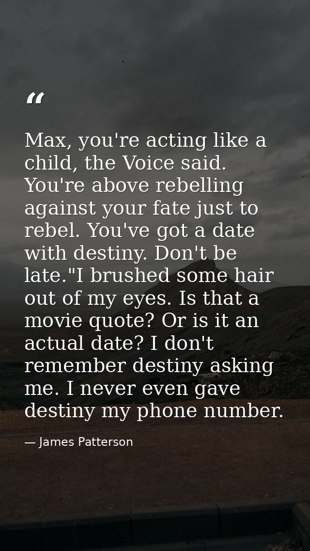 Max, you're acting like a child, the Voice said. You're above rebelling against your fate just to rebel. You've got a da — James Patterson