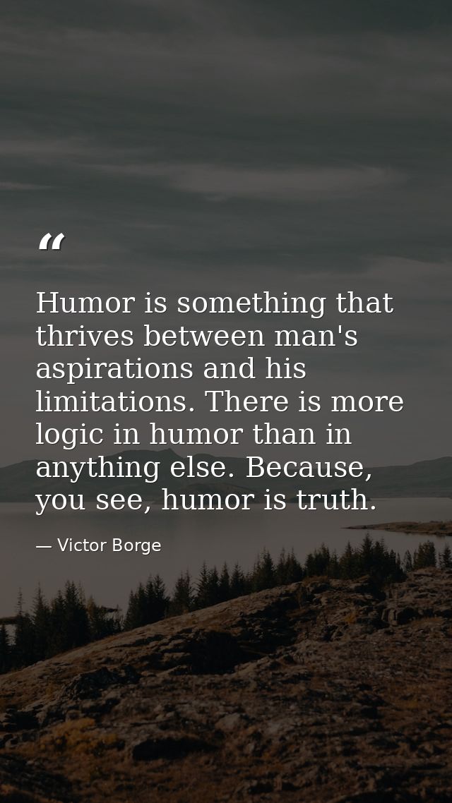Humor is something that thrives between man's aspirations and his limitations. There is more logic in humor than in anyt — Victor Borge