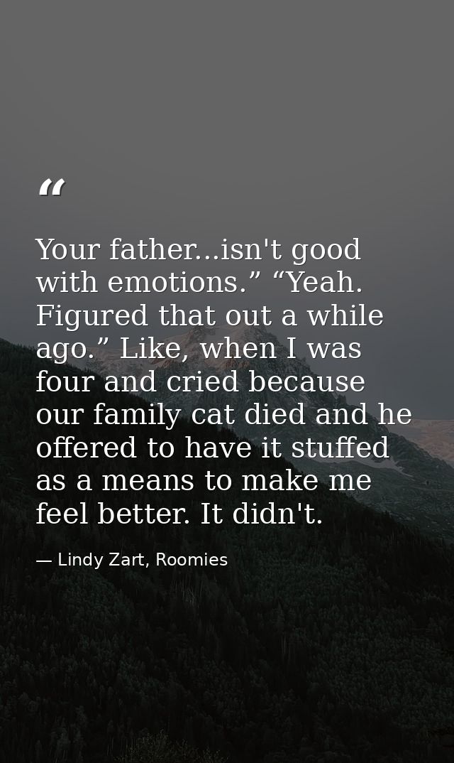 Your father...isn't good with emotions.” “Yeah. Figured that out a while ago.” Like, when I was four and cried because o — Lindy Zart, Roomies