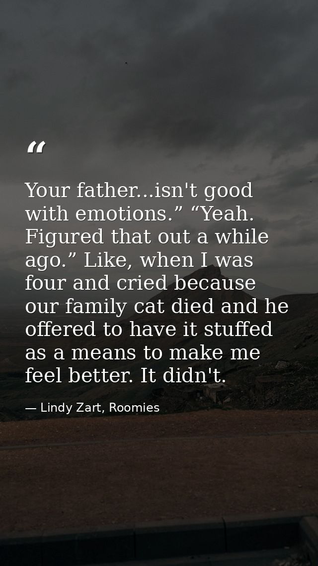 Your father...isn't good with emotions.” “Yeah. Figured that out a while ago.” Like, when I was four and cried because o — Lindy Zart, Roomies