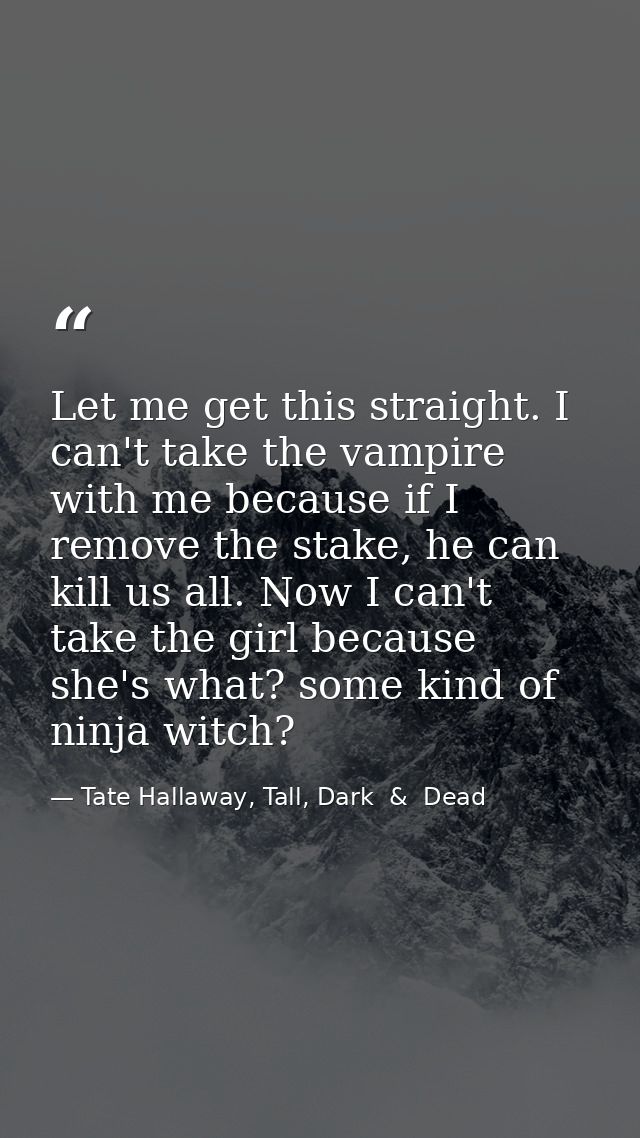 Let me get this straight. I can't take the vampire with me because if I remove the stake, he can kill us all. Now I can' — Tate Hallaway, Tall, Dark  &  Dead