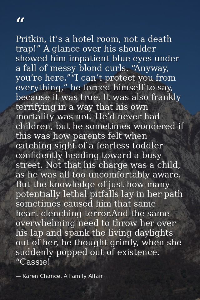 Pritkin, it’s a hotel room, not a death trap!” A glance over his shoulder showed him impatient blue eyes under a fall of — Karen Chance, A Family Affair