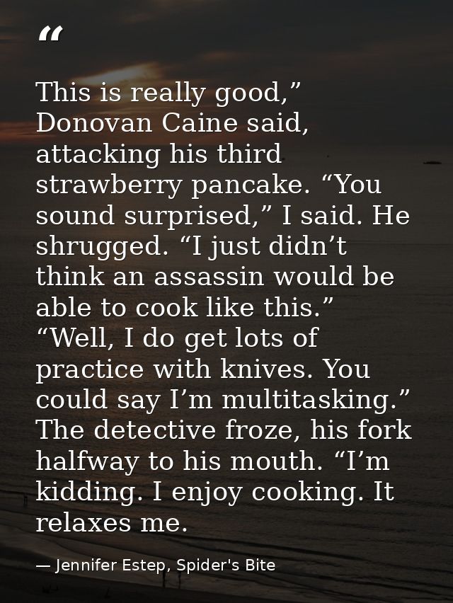 This is really good,” Donovan Caine said, attacking his third strawberry pancake. “You sound surprised,” I said. He shru — Jennifer Estep, Spider's Bite