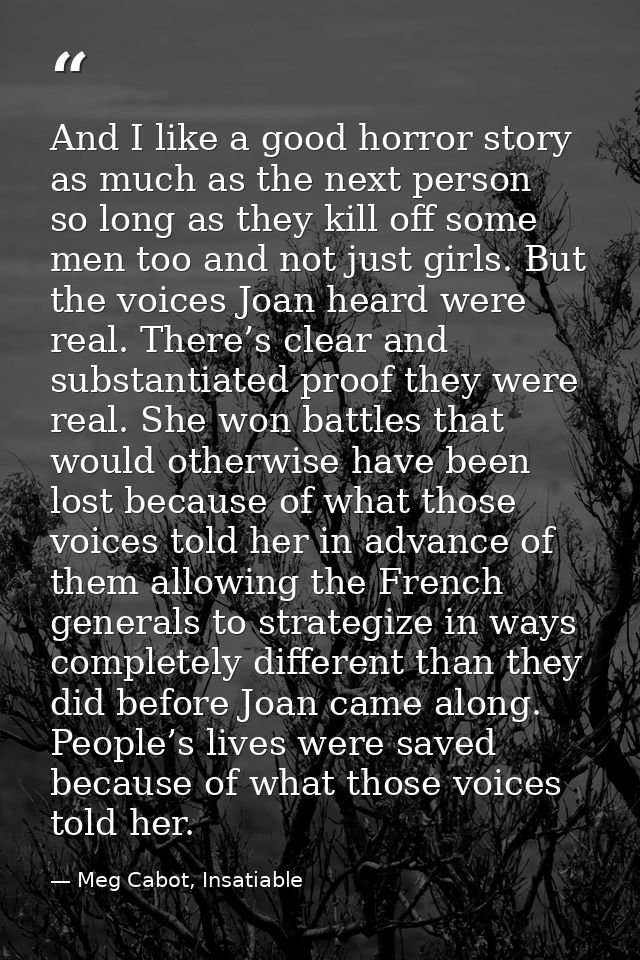 And I like a good horror story as much as the next person  so long as they kill off some men too and not just girls. But — Meg Cabot, Insatiable