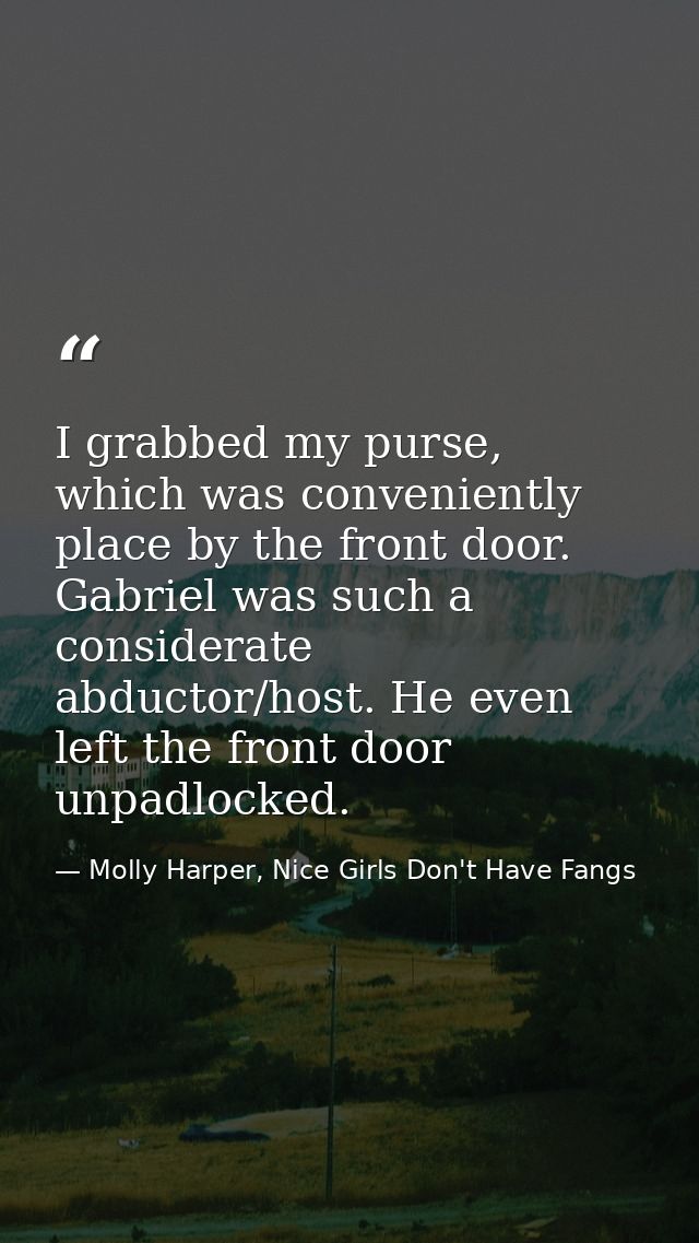 I grabbed my purse, which was conveniently place by the front door. Gabriel was such a considerate abductor/host. He eve — Molly Harper, Nice Girls Don't Have Fangs