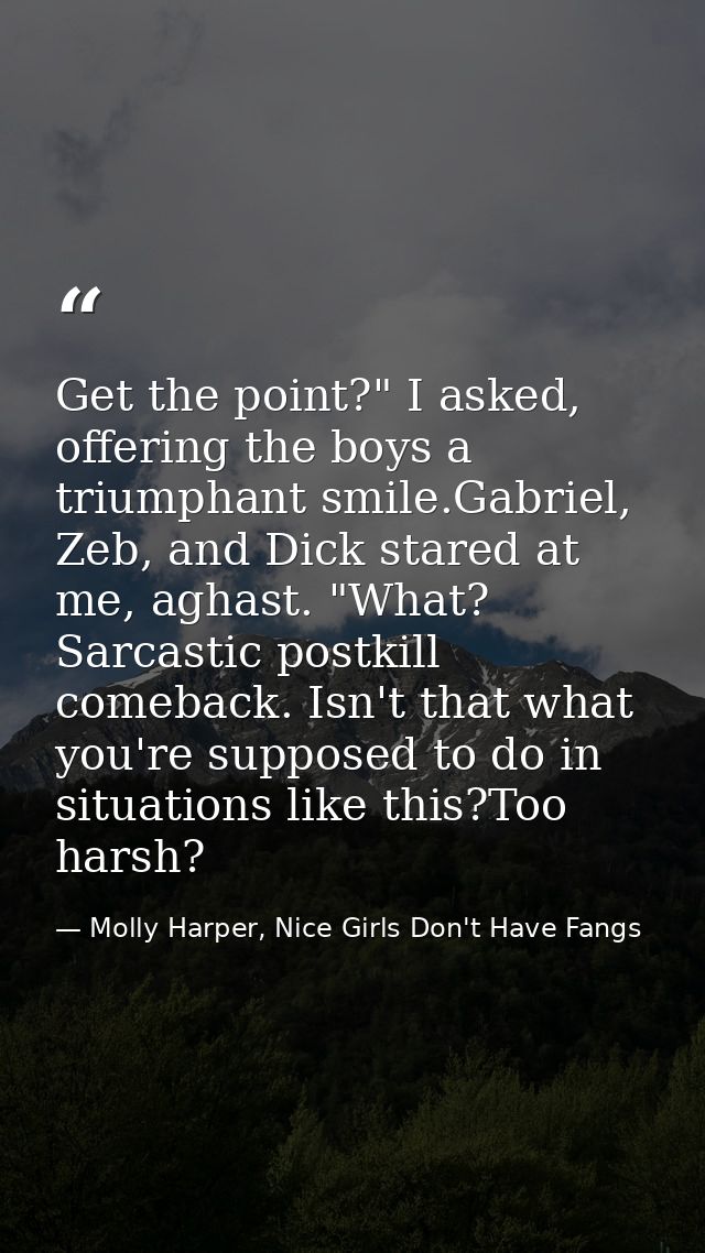 Get the point?" I asked, offering the boys a triumphant smile.Gabriel, Zeb, and Dick stared at me, aghast. "What? Sarcas — Molly Harper, Nice Girls Don't Have Fangs
