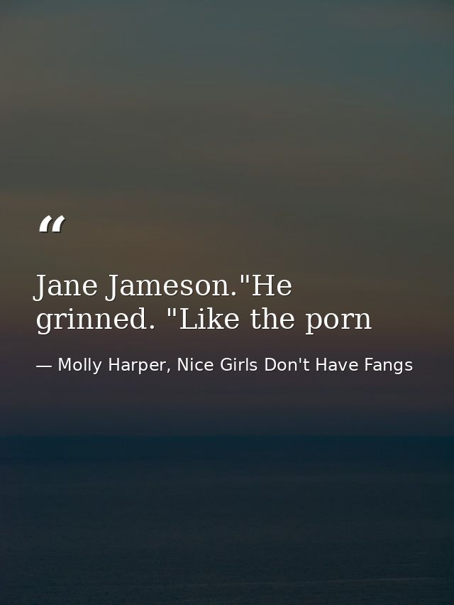 Jane Jameson."He grinned. "Like the porn — Molly Harper, Nice Girls Don't Have Fangs