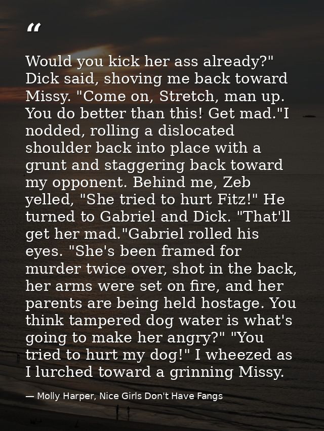 Would you kick her ass already?" Dick said, shoving me back toward Missy. "Come on, Stretch, man up. You do better than  — Molly Harper, Nice Girls Don't Have Fangs