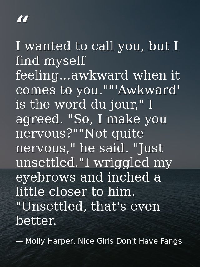 I wanted to call you, but I find myself feeling...awkward when it comes to you.""'Awkward' is the word du jour," I agree — Molly Harper, Nice Girls Don't Have Fangs
