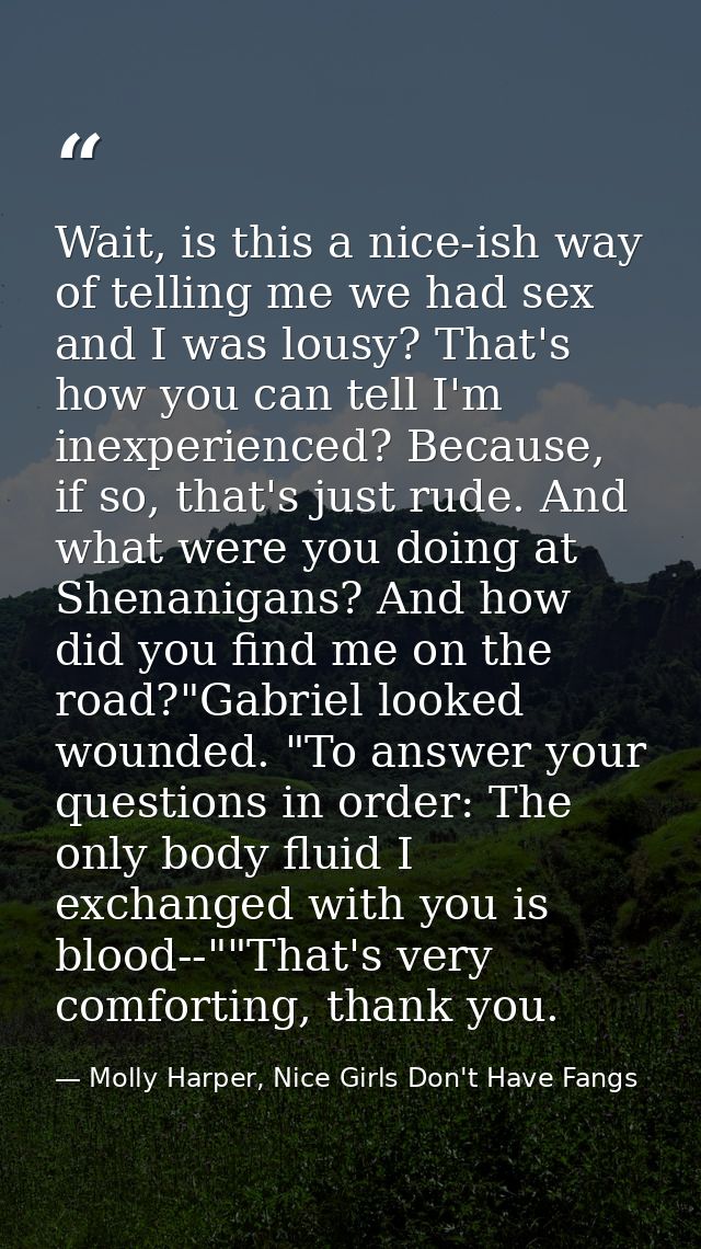 Wait, is this a nice-ish way of telling me we had sex and I was lousy? That's how you can tell I'm inexperienced? Becaus — Molly Harper, Nice Girls Don't Have Fangs