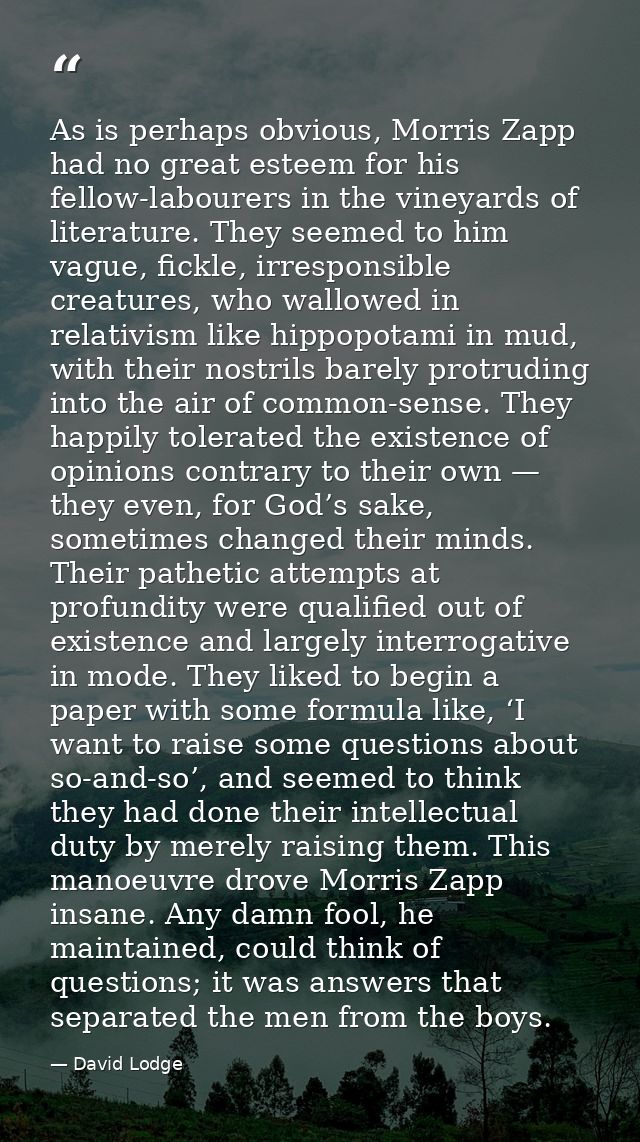 As is perhaps obvious, Morris Zapp had no great esteem for his fellow-labourers in the vineyards of literature. They see — David Lodge