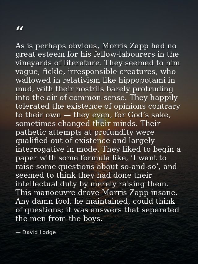 As is perhaps obvious, Morris Zapp had no great esteem for his fellow-labourers in the vineyards of literature. They see — David Lodge
