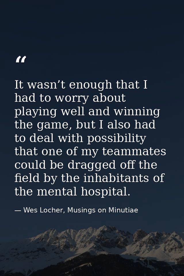 It wasn’t enough that I had to worry about playing well and winning the game, but I also had to deal with possibility th — Wes Locher, Musings on Minutiae