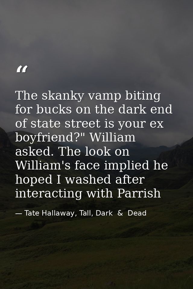The skanky vamp biting for bucks on the dark end of state street is your ex boyfriend?" William asked. The look on Willi — Tate Hallaway, Tall, Dark  &  Dead