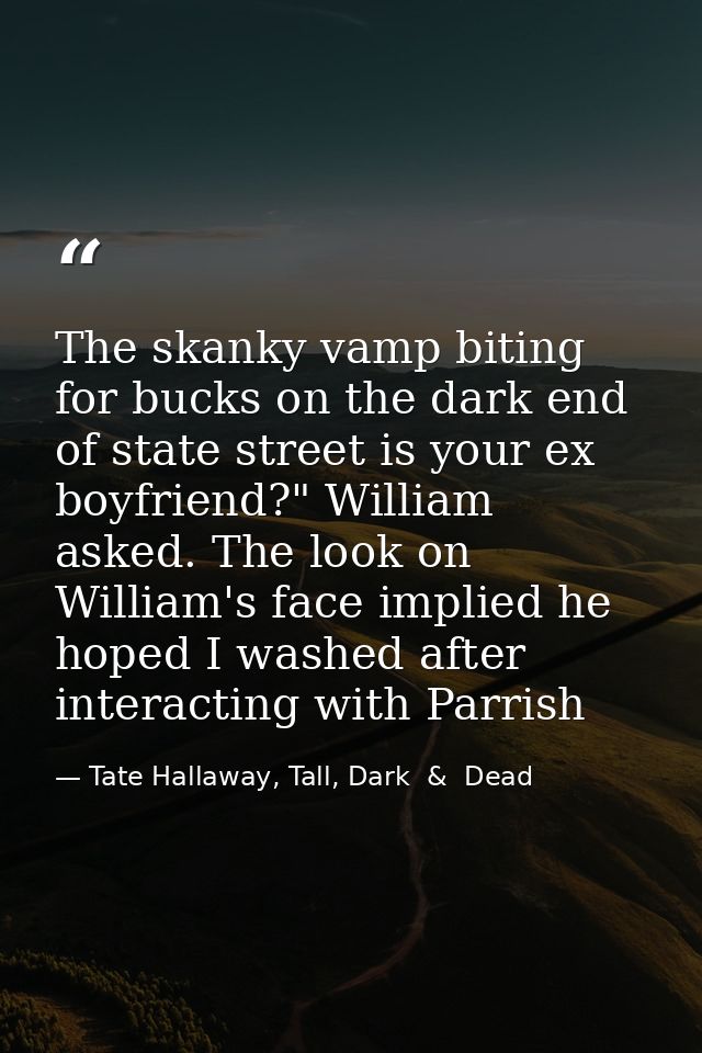 The skanky vamp biting for bucks on the dark end of state street is your ex boyfriend?" William asked. The look on Willi — Tate Hallaway, Tall, Dark  &  Dead