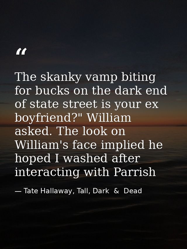 The skanky vamp biting for bucks on the dark end of state street is your ex boyfriend?" William asked. The look on Willi — Tate Hallaway, Tall, Dark  &  Dead
