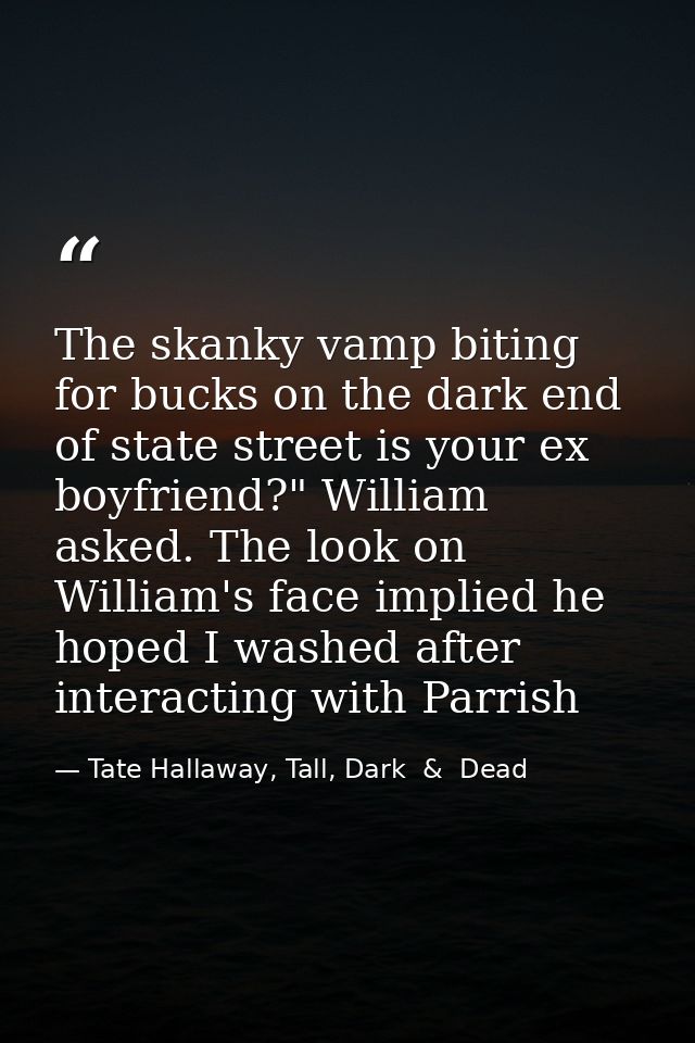 The skanky vamp biting for bucks on the dark end of state street is your ex boyfriend?" William asked. The look on Willi — Tate Hallaway, Tall, Dark  &  Dead