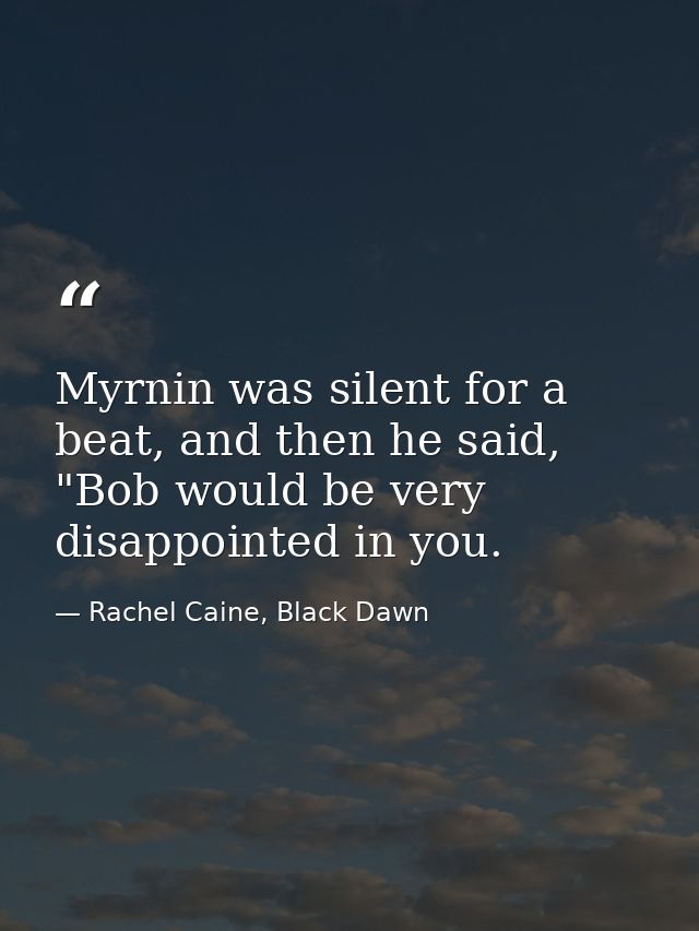 Myrnin was silent for a beat, and then he said, "Bob would be very disappointed in you. — Rachel Caine, Black Dawn
