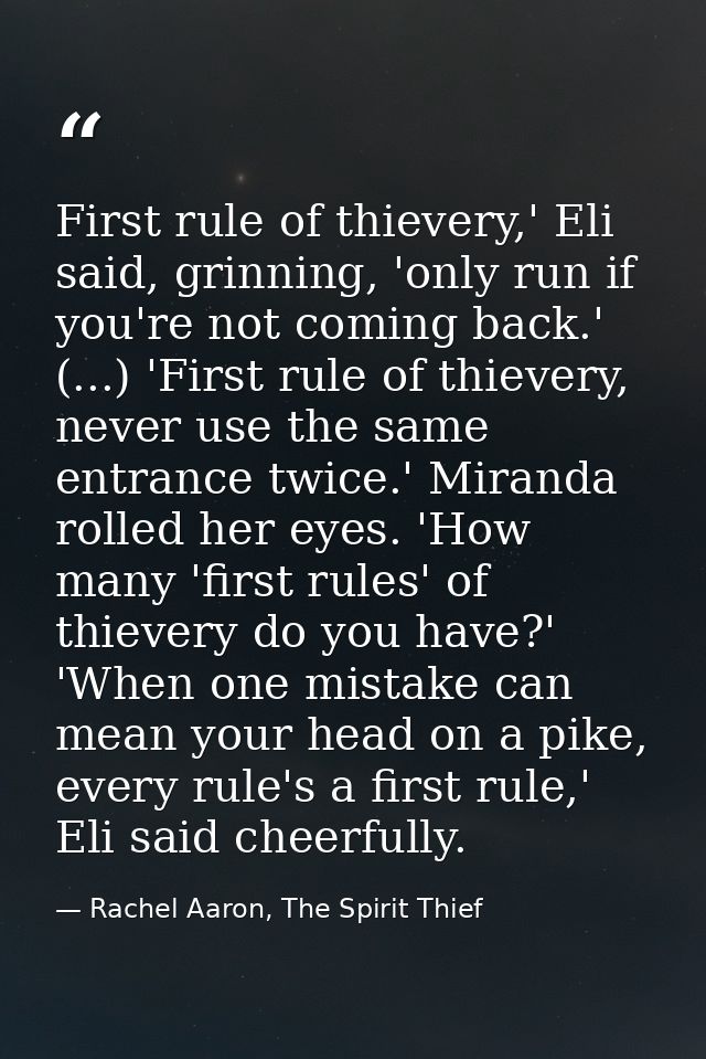 First rule of thievery,' Eli said, grinning, 'only run if you're not coming back.' (...) 'First rule of thievery, never  — Rachel Aaron, The Spirit Thief