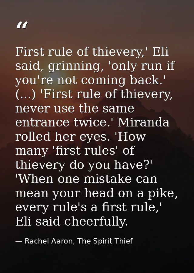 First rule of thievery,' Eli said, grinning, 'only run if you're not coming back.' (...) 'First rule of thievery, never  — Rachel Aaron, The Spirit Thief