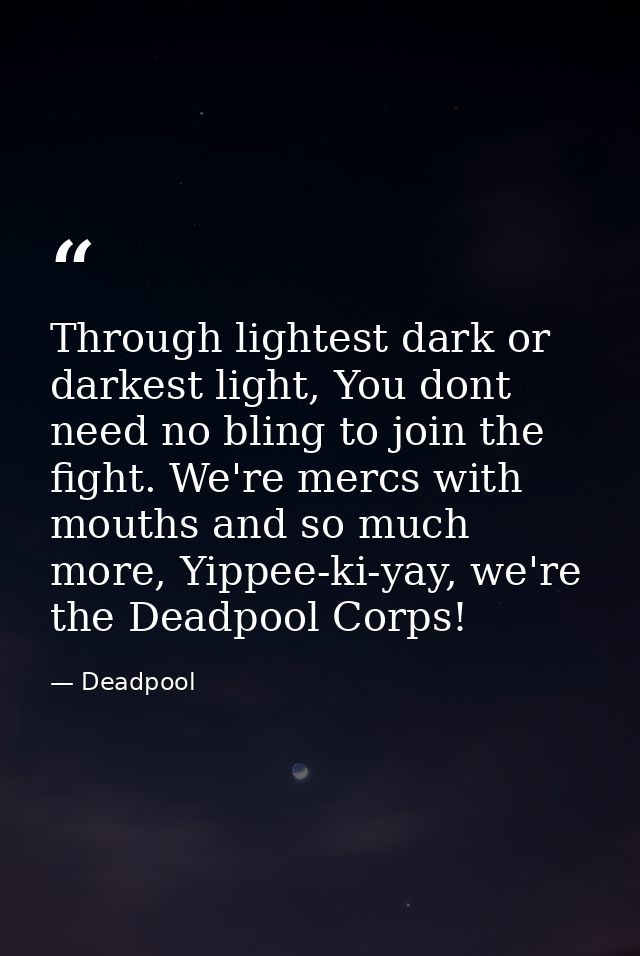 Through lightest dark or darkest light, You dont need no bling to join the fight. We're mercs with mouths and so much mo — Deadpool