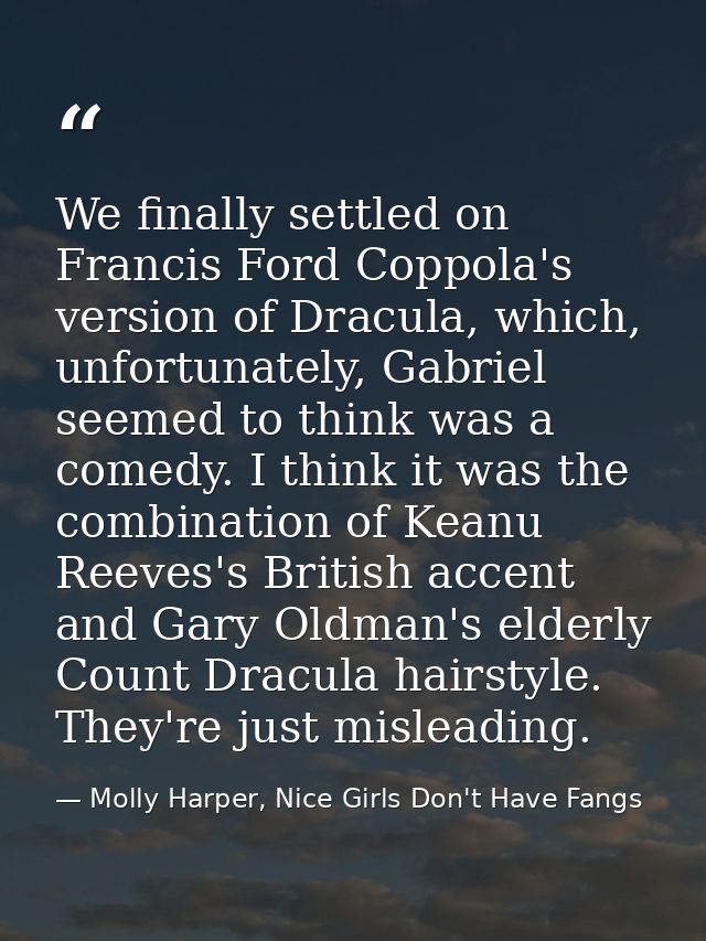 We finally settled on Francis Ford Coppola's version of Dracula, which, unfortunately, Gabriel seemed to think was a com — Molly Harper, Nice Girls Don't Have Fangs