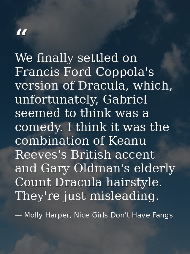 We finally settled on Francis Ford Coppola's version of Dracula, which, unfortunately, Gabriel seemed to think was a com — Molly Harper, Nice Girls Don't Have Fangs
