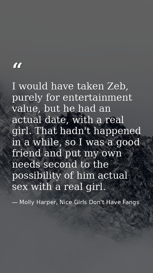 I would have taken Zeb, purely for entertainment value, but he had an actual date, with a real girl. That hadn't happene — Molly Harper, Nice Girls Don't Have Fangs