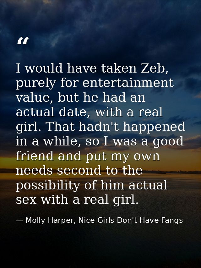 I would have taken Zeb, purely for entertainment value, but he had an actual date, with a real girl. That hadn't happene — Molly Harper, Nice Girls Don't Have Fangs