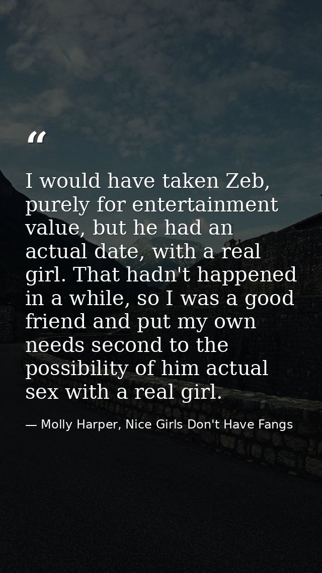 I would have taken Zeb, purely for entertainment value, but he had an actual date, with a real girl. That hadn't happene — Molly Harper, Nice Girls Don't Have Fangs