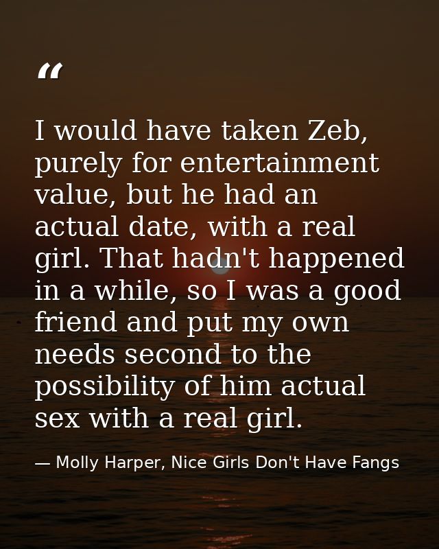 I would have taken Zeb, purely for entertainment value, but he had an actual date, with a real girl. That hadn't happene — Molly Harper, Nice Girls Don't Have Fangs