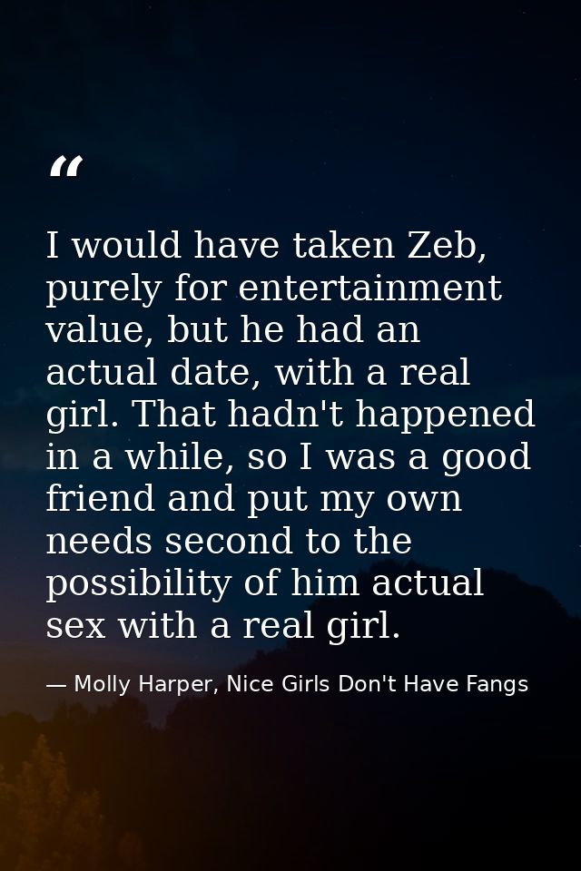 I would have taken Zeb, purely for entertainment value, but he had an actual date, with a real girl. That hadn't happene — Molly Harper, Nice Girls Don't Have Fangs