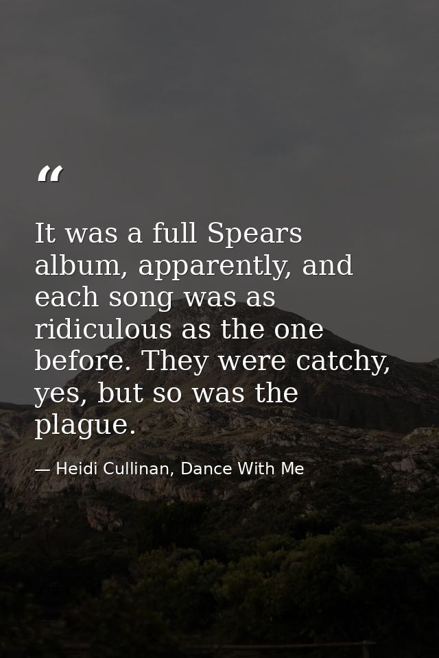 It was a full Spears album, apparently, and each song was as ridiculous as the one before. They were catchy, yes, but so — Heidi Cullinan, Dance With Me