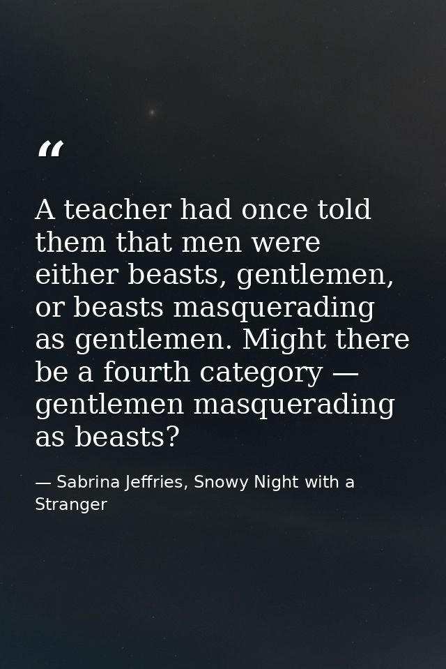 A teacher had once told them that men were either beasts, gentlemen, or beasts masquerading as gentlemen. Might there be — Sabrina Jeffries, Snowy Night with a Stranger