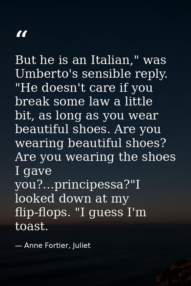 But he is an Italian," was Umberto's sensible reply. "He doesn't care if you break some law a little bit, as long as you — Anne Fortier, Juliet