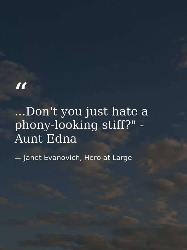...Don't you just hate a phony-looking stiff?" - Aunt Edna — Janet Evanovich, Hero at Large
