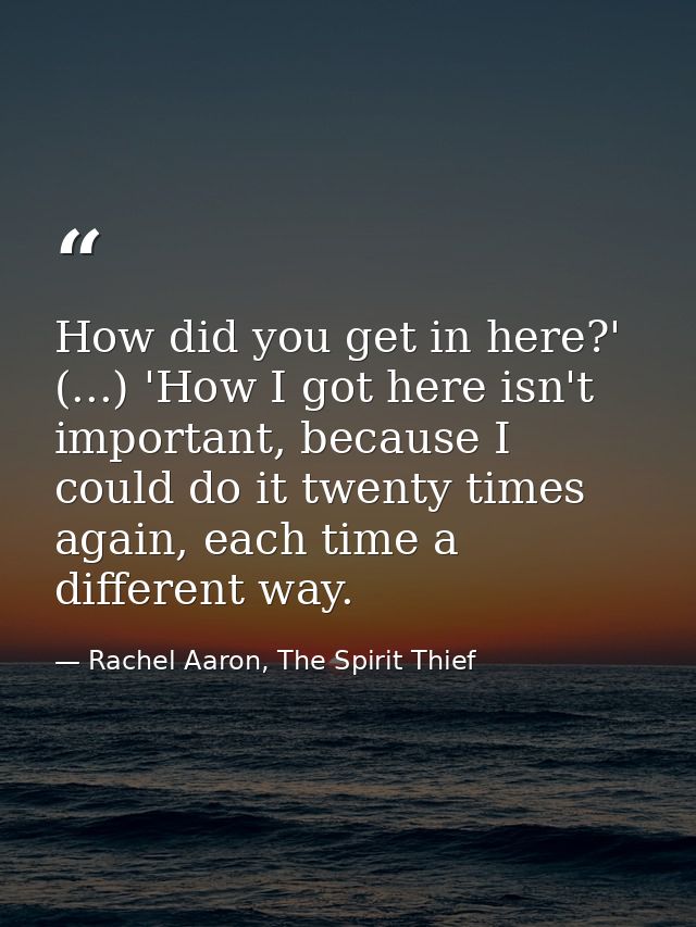 How did you get in here?' (...) 'How I got here isn't important, because I could do it twenty times again, each time a d — Rachel Aaron, The Spirit Thief