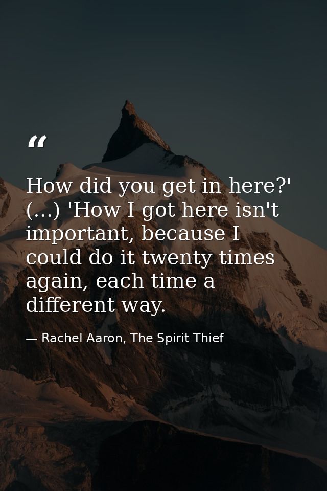 How did you get in here?' (...) 'How I got here isn't important, because I could do it twenty times again, each time a d — Rachel Aaron, The Spirit Thief