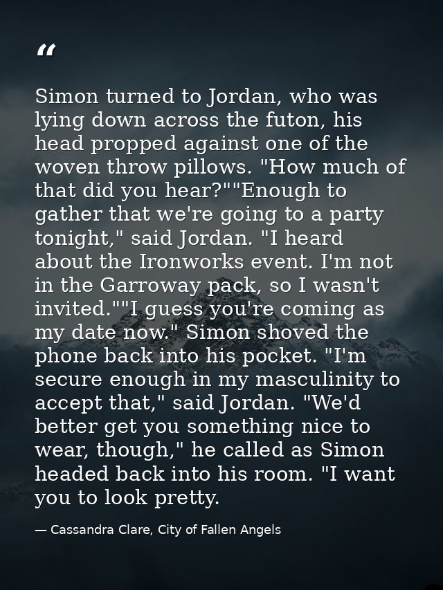 Simon turned to Jordan, who was lying down across the futon, his head propped against one of the woven throw pillows. "H — Cassandra Clare, City of Fallen Angels