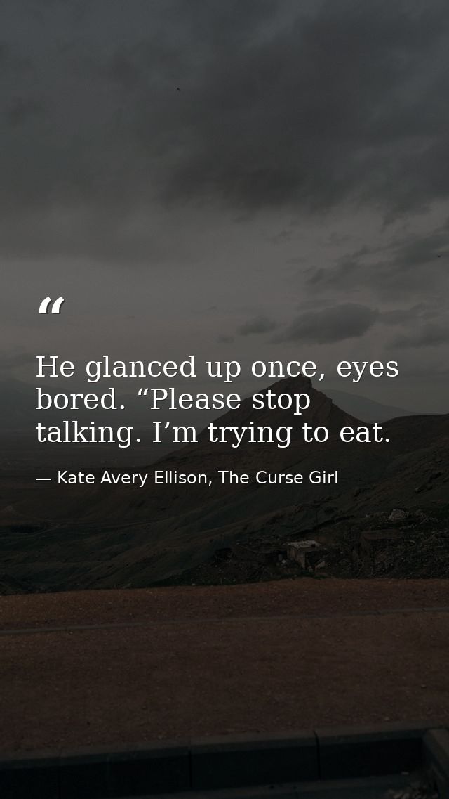 He glanced up once, eyes bored. “Please stop talking. I’m trying to eat. — Kate Avery Ellison, The Curse Girl